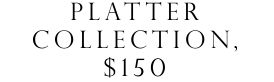 platter collection, $150