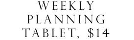 weekly planning tablet, $14