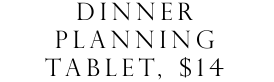 dinner planning tablet, $14